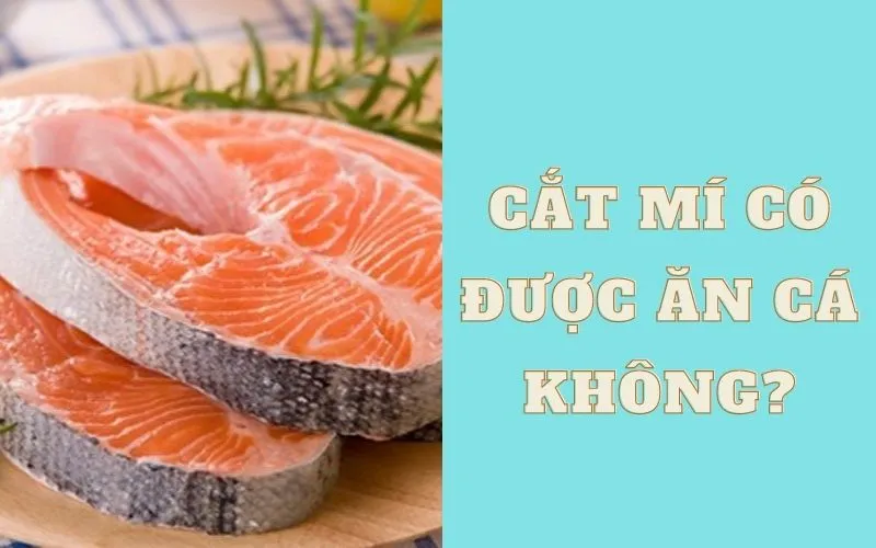 Cắt mí có được ăn cá không? Có ăn được cá sông không?