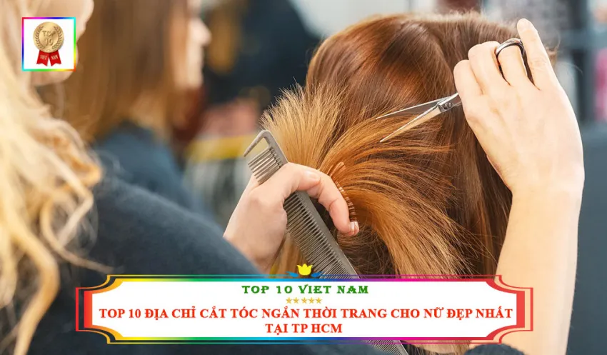 Top 10 Địa Chỉ Cắt Tóc Ngắn Thời Trang Cho Phái Nữ Đẹp Nhất Tại TP HCM